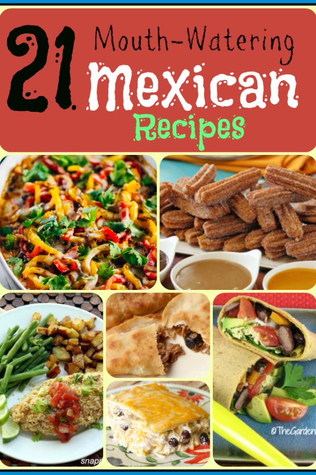 21 Mouth Watering Mexican Recipes